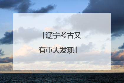 辽宁考古又有重大发现