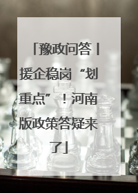 豫政问答丨援企稳岗“划重点”！河南版政策答疑来了