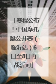 赛程公布！中国摩托艇公开赛（临沂站）6日至8日再战沂河