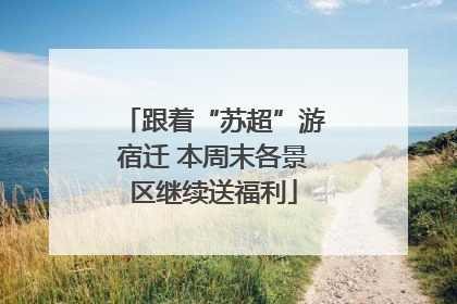 跟着“苏超”游宿迁 本周末各景区继续送福利