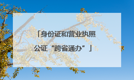 身份证和营业执照公证“跨省通办”