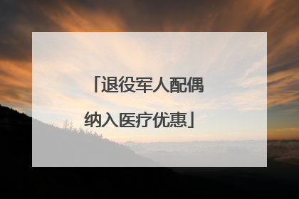 退役军人配偶纳入医疗优惠