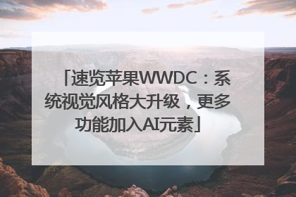 速览苹果WWDC：系统视觉风格大升级，更多功能加入AI元素