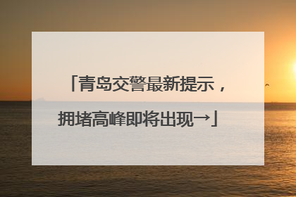 青岛交警最新提示，拥堵高峰即将出现→