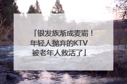 银发族渐成麦霸！年轻人抛弃的KTV被老年人救活了