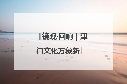 镜观·回响｜津门文化万象新