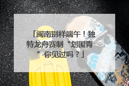 闽南别样端午！独特龙舟赛制“划围青”你见过吗？