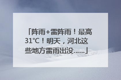阵雨+雷阵雨！最高31℃！明天，河北这些地方雷雨出没……