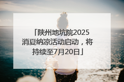 陕州地坑院2025消夏纳凉活动启动，将持续至7月20日