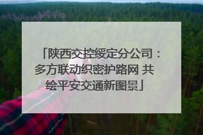 陕西交控绥定分公司：多方联动织密护路网 共绘平安交通新图景