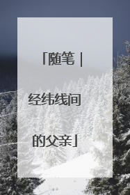 随笔｜经纬线间的父亲