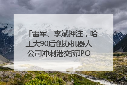 雷军、李斌押注，哈工大90后创办机器人公司冲刺港交所IPO｜IPO直通车
