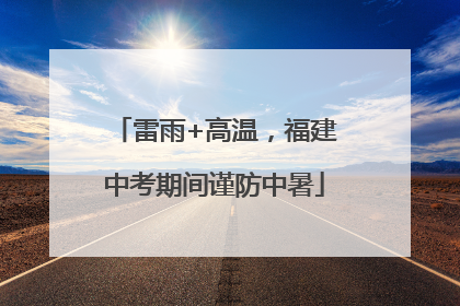 雷雨+高温，福建中考期间谨防中暑