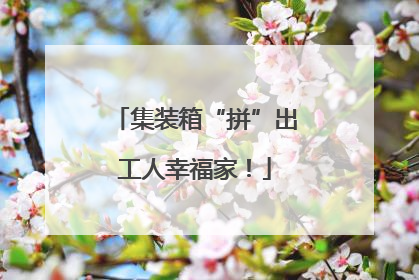 集装箱“拼”出工人幸福家！