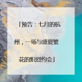 预告：七月的杭州，一场与盛夏繁花的炽烈约会