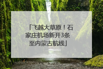 飞越大草原！石家庄机场新开3条至内蒙古航线