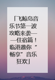 飞鲸岛音乐节第一波攻略来袭——住宿篇！临港邀你“畅享”音乐狂欢