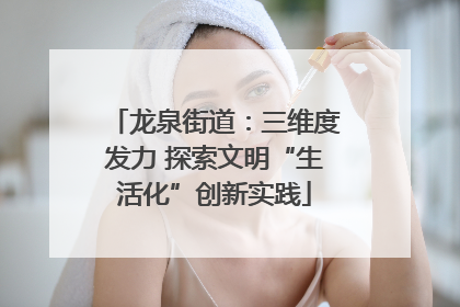 龙泉街道：三维度发力 探索文明“生活化”创新实践