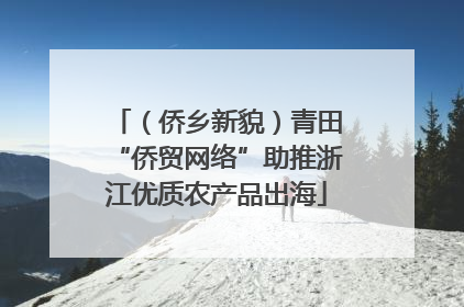 （侨乡新貌）青田“侨贸网络”助推浙江优质农产品出海
