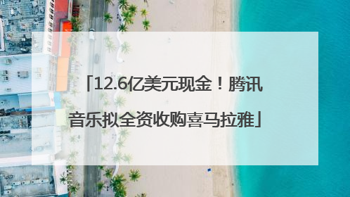 12.6亿美元现金！腾讯音乐拟全资收购喜马拉雅