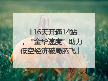 16天开通14站，“金华速度”助力低空经济破局腾飞