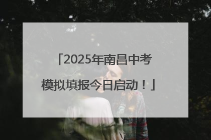 2025年南昌中考模拟填报今日启动！