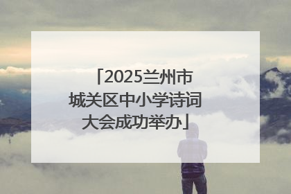 2025兰州市城关区中小学诗词大会成功举办