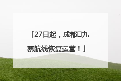 27日起，成都⇋九寨航线恢复运营！