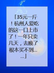 35元一斤！杭州人爱吃的这一口上市了！一年只卖几天，去晚了根本买不到……