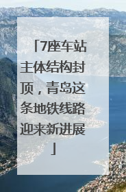 7座车站主体结构封顶，青岛这条地铁线路迎来新进展