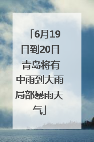 6月19日到20日 青岛将有中雨到大雨局部暴雨天气