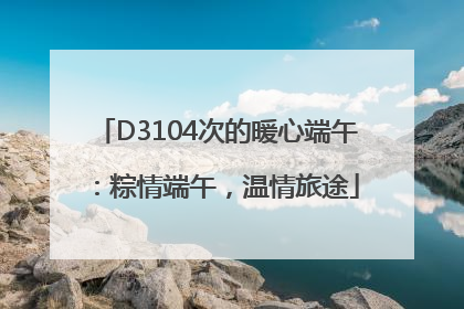 D3104次的暖心端午：粽情端午，温情旅途