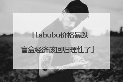 Labubu价格暴跌 盲盒经济该回归理性了