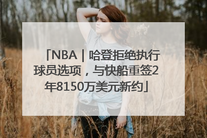NBA｜哈登拒绝执行球员选项，与快船重签2年8150万美元新约