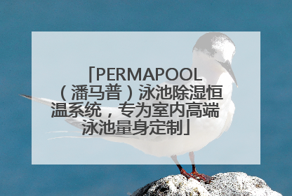 PERMAPOOL（潘马普）泳池除湿恒温系统，专为室内高端泳池量身定制