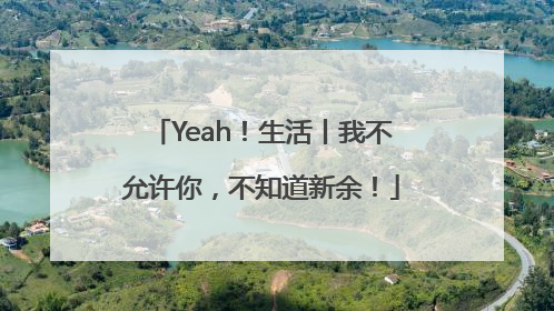 Yeah！生活丨我不允许你，不知道新余！
